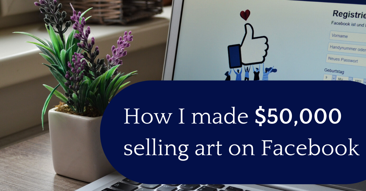 How I Made 50,000 Selling Art on Facebook How to Sell Art Online