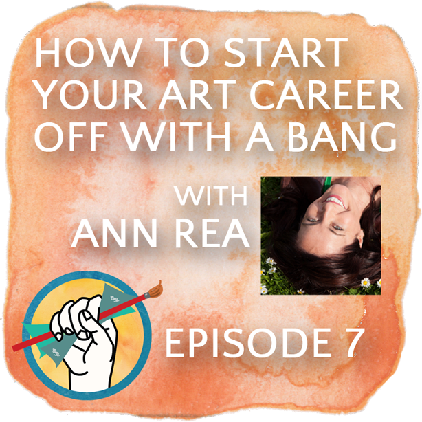 How to Start Your Art Business with a Bang with Ann Rea | Ep #7