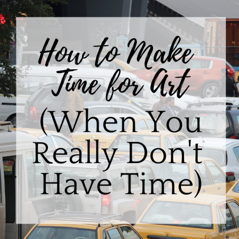 How to Make Time for Art (When You Really Don't Have Time)