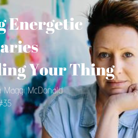 Setting Energetic Boundaries and Finding Your Thing with Maggi McDonald